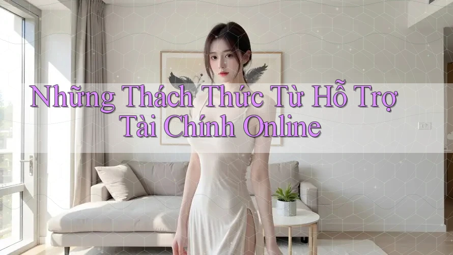 Những Thách Thức Từ Hỗ Trợ Tài Chính Online