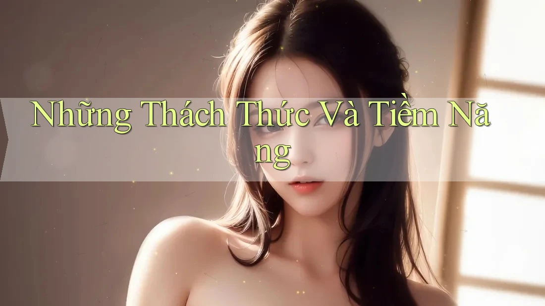 Những Thách Thức Và Tiềm Năng