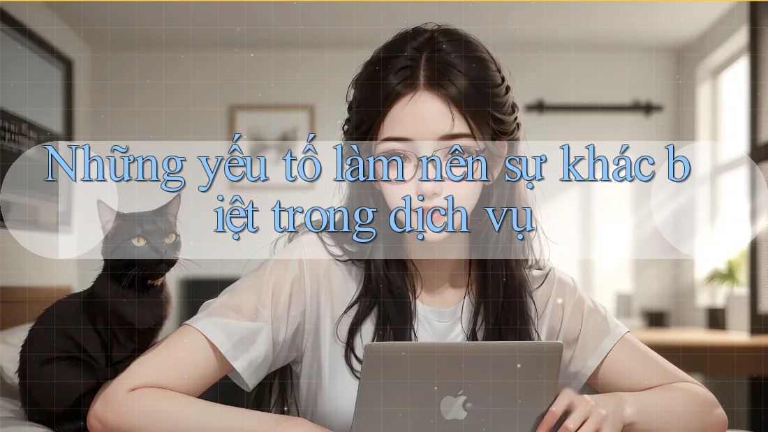 Những yếu tố làm nên sự khác biệt trong dịch vụ