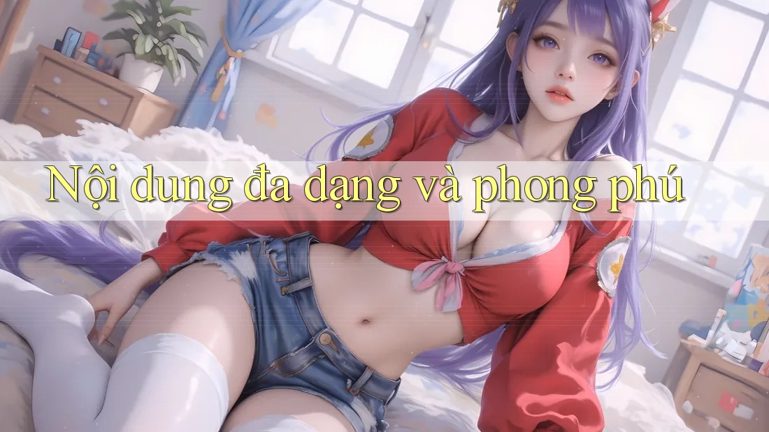 Nội dung đa dạng và phong phú