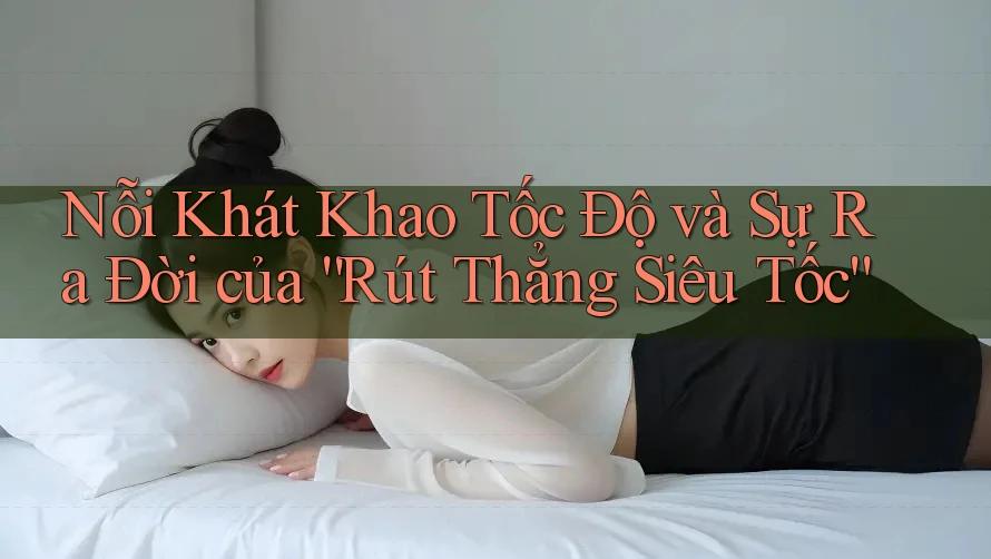 Nỗi Khát Khao Tốc Độ và Sự Ra Đời của “Rút Thẳng Siêu Tốc”