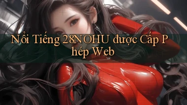 nổi tiếng 28nohu được cấp phép web
