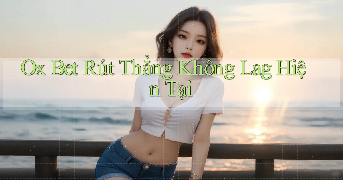 ox bet rút thẳng không lag hiện tại