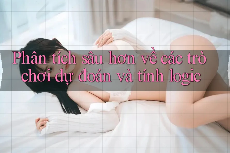 Phân tích sâu hơn về các trò chơi dự đoán và tính logic