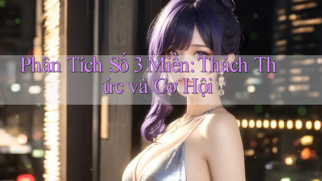 Phân Tích Số 3 Miền: Thách Thức và Cơ Hội