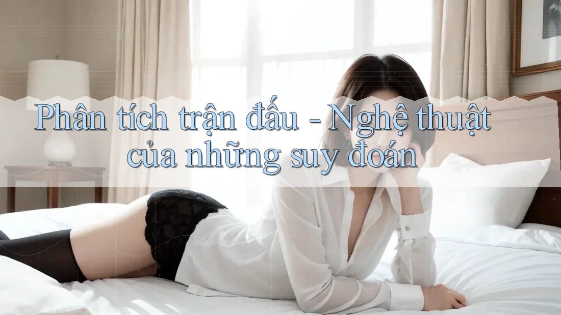 Phân tích trận đấu - Nghệ thuật của những suy đoán