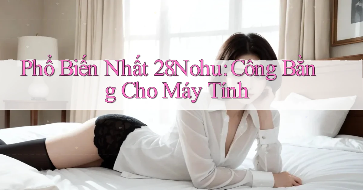 phổ biến nhất 28nohu công bằng cho máy tính