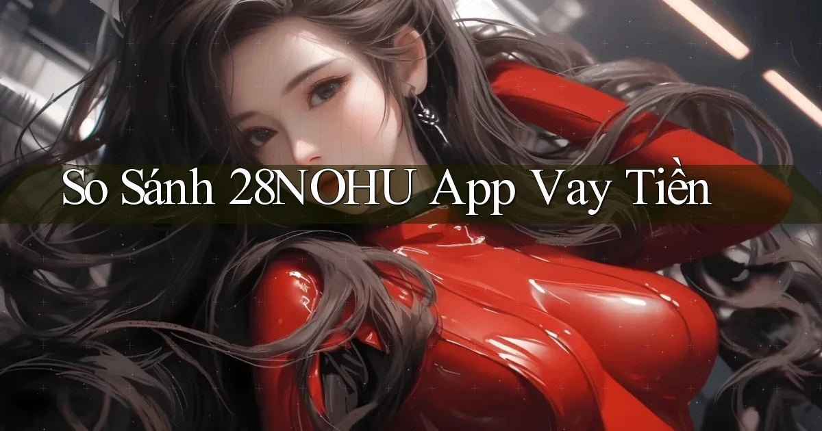 so sánh 28nohu app vay tiền