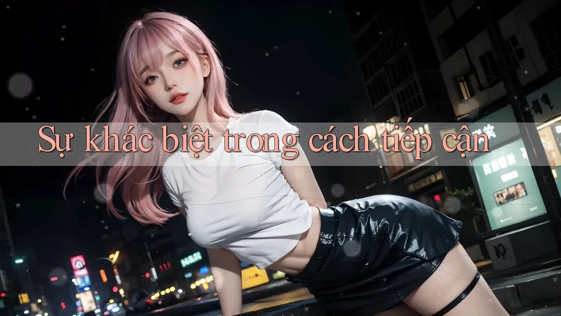 Sự Khác Biệt Trong Cách Tiếp Cận