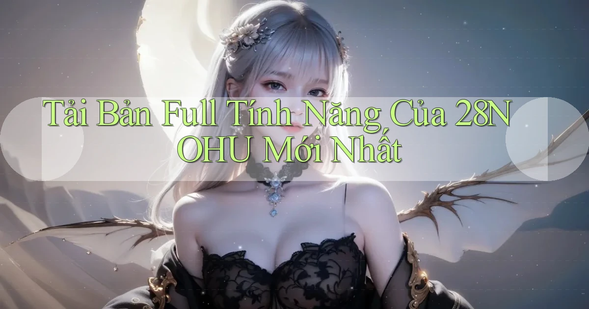 tải bản full tính năng của 28nohu mới nhất