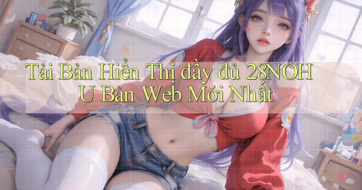 tải bản hiển thị đầy đủ 28nohu bản web mới nhất