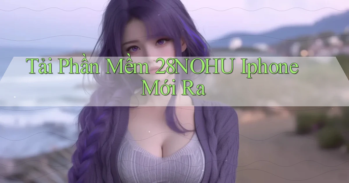 tải phần mềm 28nohu iphone mới ra