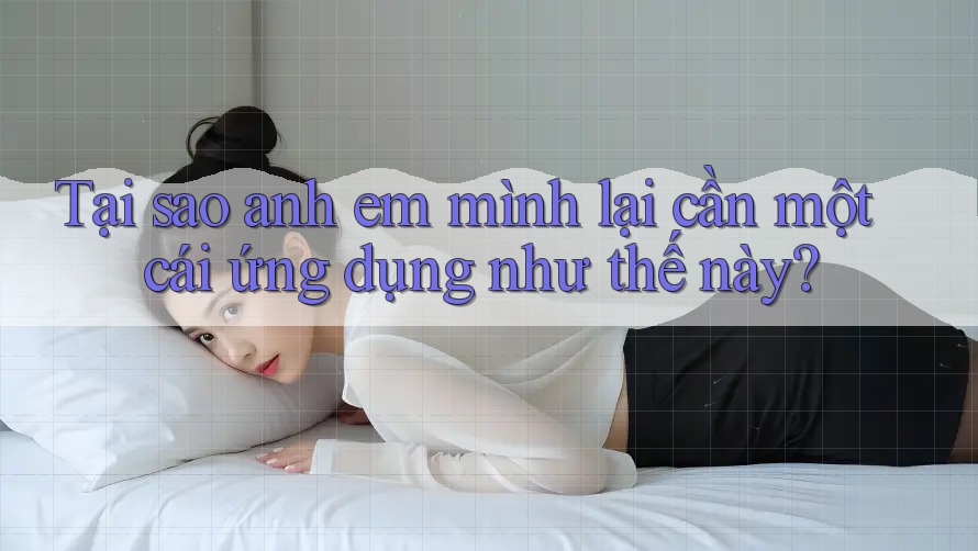 Tại sao anh em mình lại cần một cái ứng dụng như thế này?