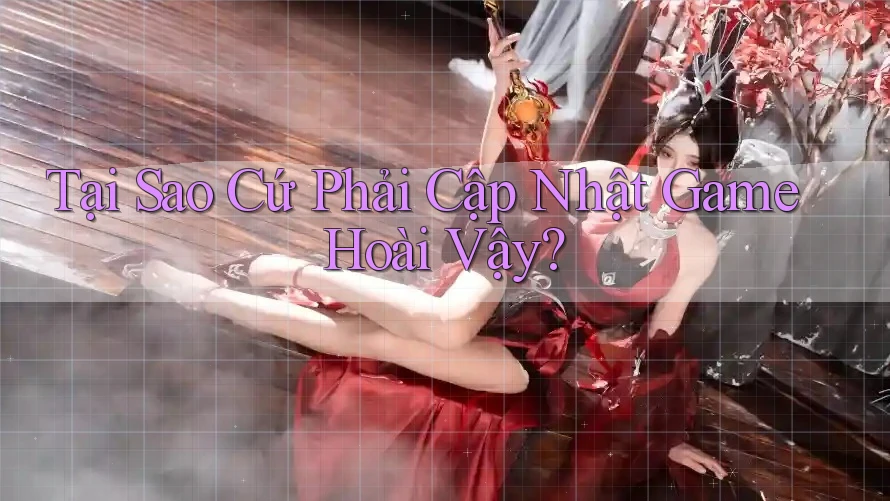 Tại Sao Cứ Phải Cập Nhật Game Hoài Vậy?
