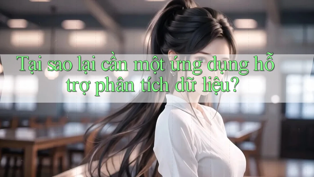 Tại sao lại cần một ứng dụng hỗ trợ phân tích dữ liệu?