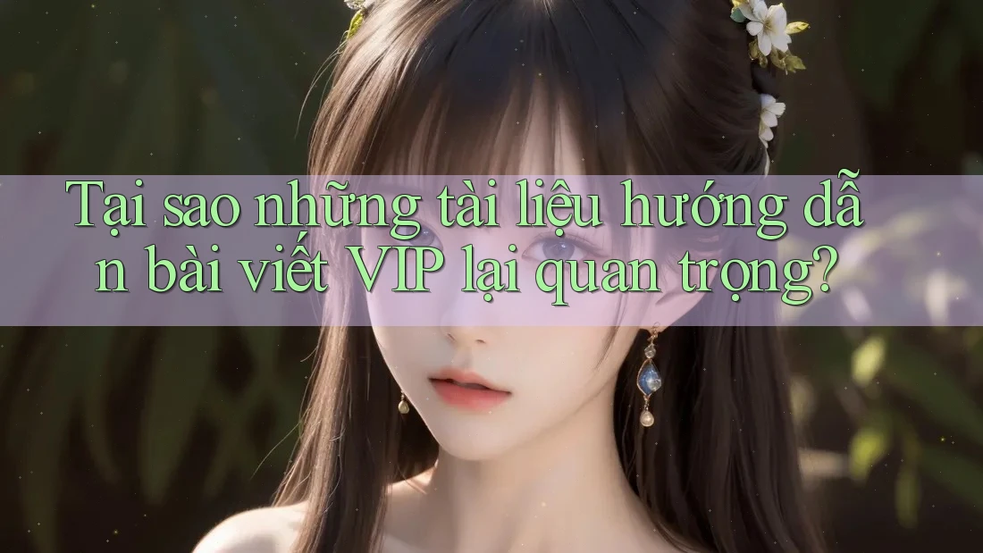 Tại sao những tài liệu hướng dẫn bài viết VIP lại quan trọng?