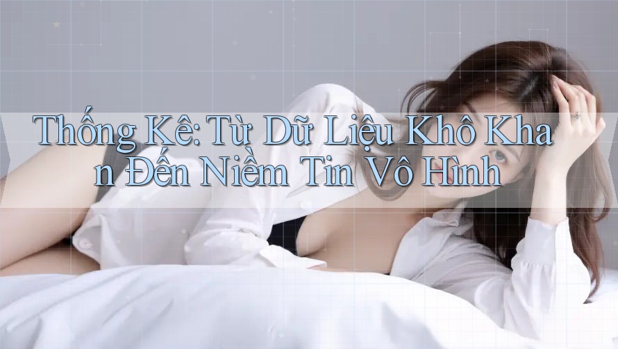 Thống Kê: Từ Dữ Liệu Khô Khan Đến Niềm Tin Vô Hình
