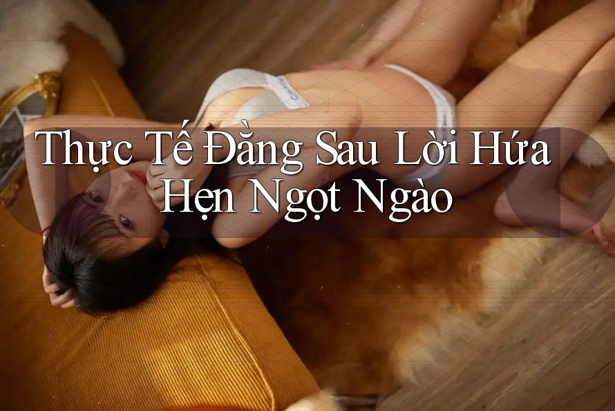 Thực Tế Đằng Sau Lời Hứa Hẹn Ngọt Ngào