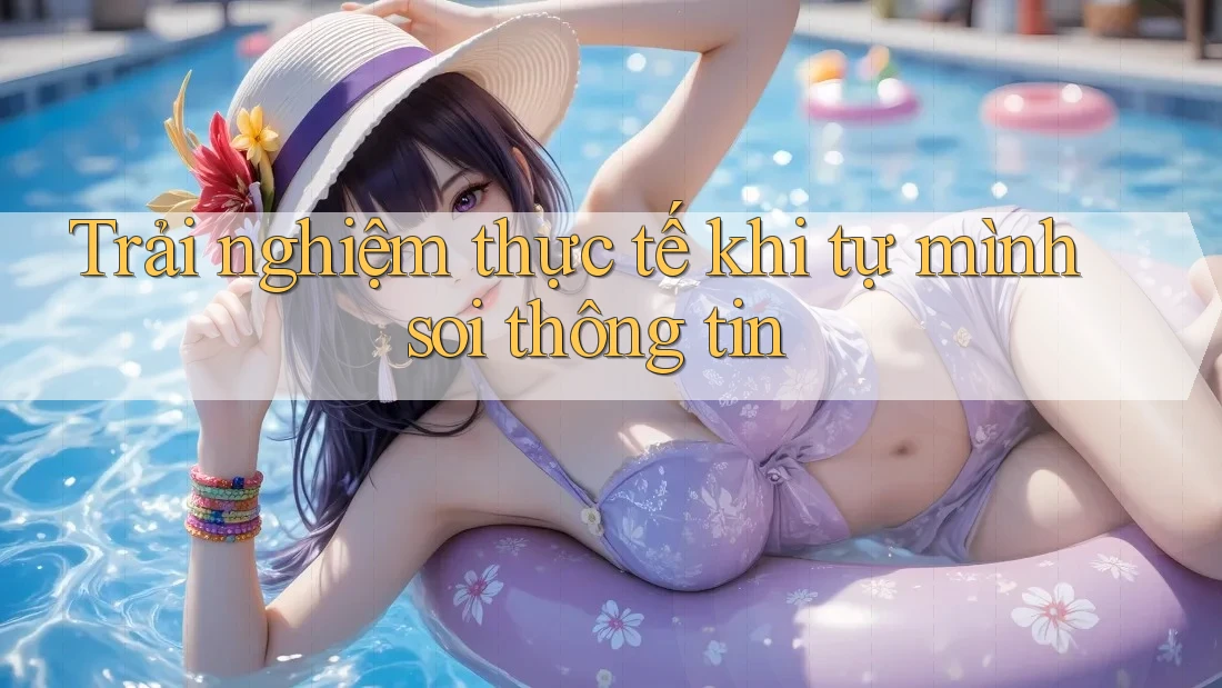 Trải nghiệm thực tế khi tự mình soi thông tin