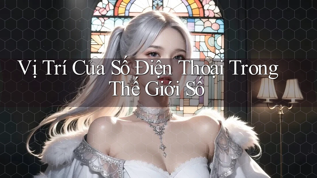 Vị Trí Của Số Điện Thoại Trong Thế Giới Số