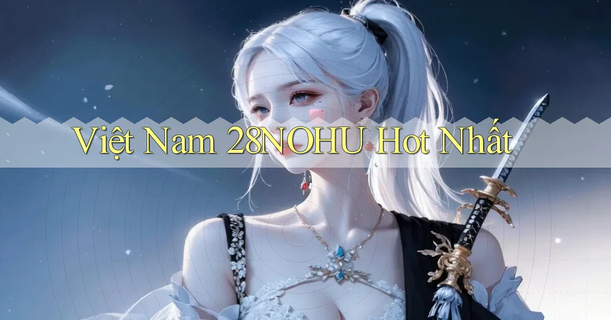 việt nam 28nohu hot nhất