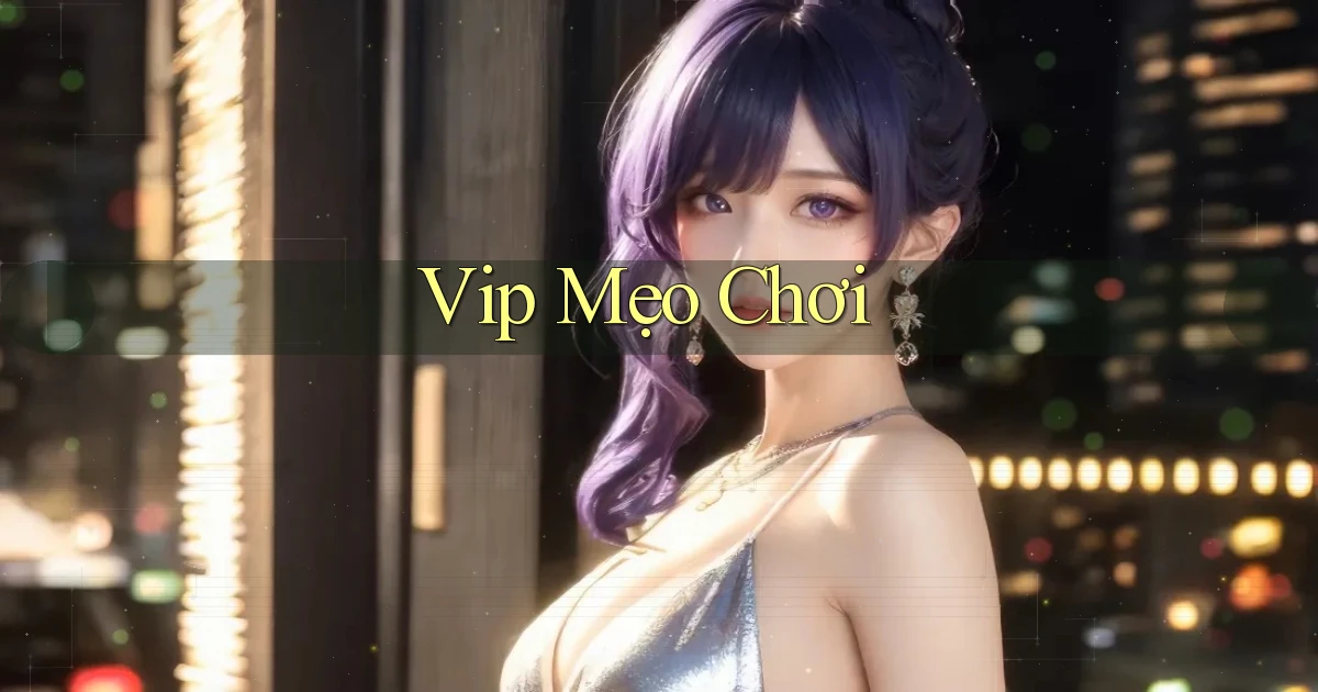 vip Mẹo chơi