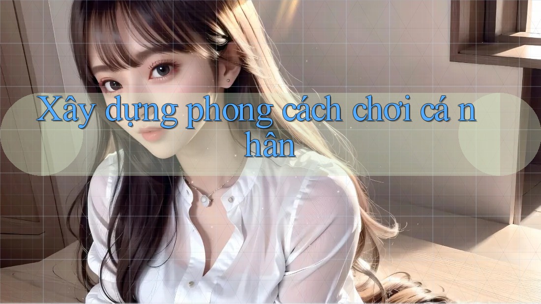 Xây dựng phong cách chơi cá nhân